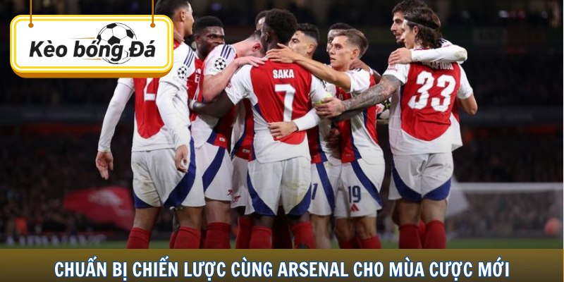 Chuẩn bị chiến lược cùng Arsenal cho mùa cược mới.