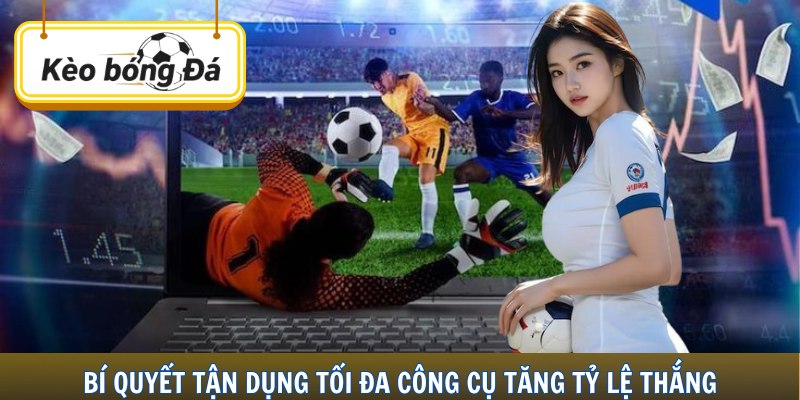 Bí quyết tận dụng tối đa công cụ tăng tỷ lệ thắng.