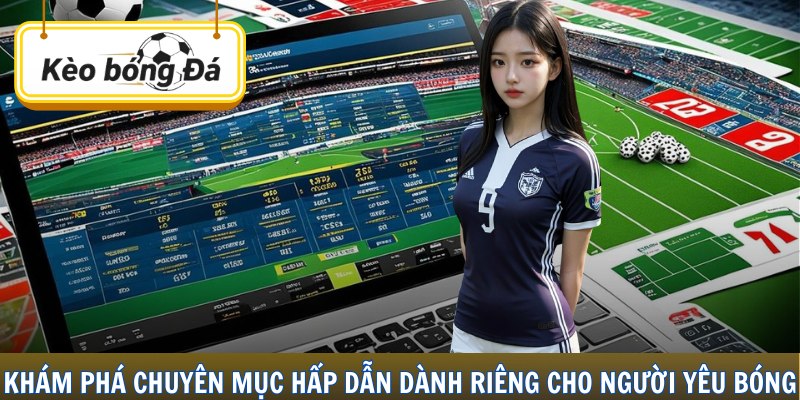 Khám phá chuyên mục hấp dẫn dành riêng cho người yêu bóng.