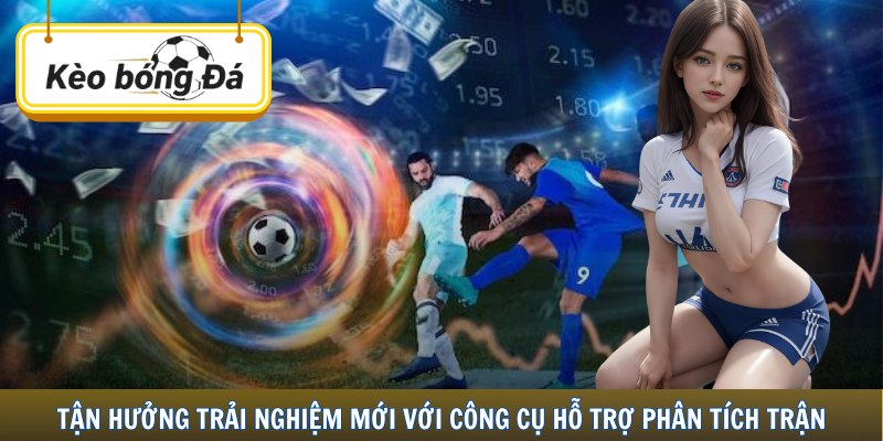 Tận hưởng trải nghiệm mới với công cụ hỗ trợ phân tích trận.