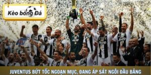 Juventus Bứt Tốc Ngoạn Mục, Đang Áp Sát Ngôi Đầu Bảng