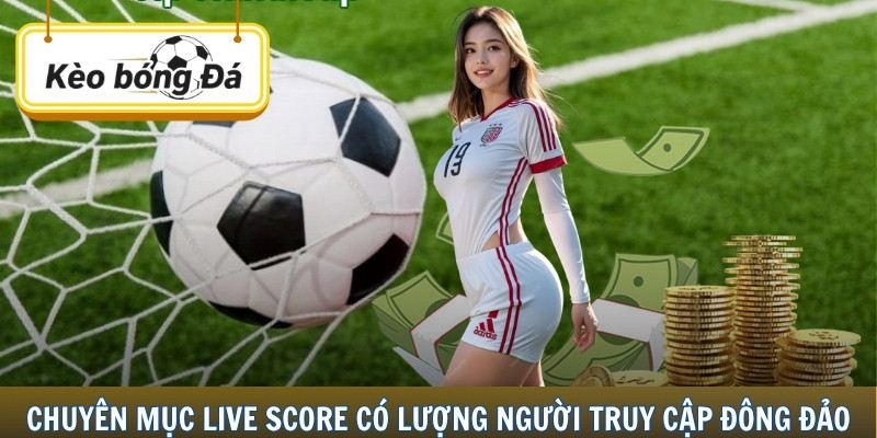 Chuyên mục Live Score có lượng người truy cập đông đảo