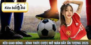 rõ cách chơi và kinh nghiệm sẽ giúp bạn nắm lợi thế khi đặt cược tại nhà cái! Kèo Giao Bóng - Hình Thức Cược Mở Màn Đầy Ấn Tượng 2025