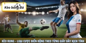 Kèo Rung – Loại Cược Biến Động Theo Từng Giây Đầy Kịch Tính