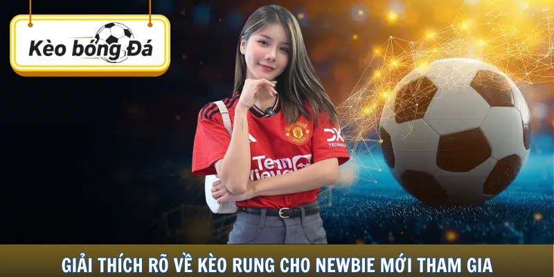 Giải thích rõ về kèo rung cho newbie mới tham gia