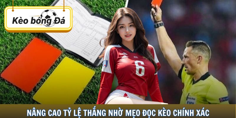 Nâng cao tỷ lệ thắng nhờ mẹo đọc kèo chính xác