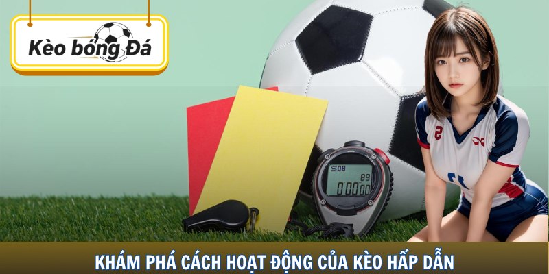 Khám phá cách hoạt động của kèo hấp dẫn