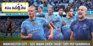 Manchester City - Sức Mạnh Chiến Thuật Thời Pep Guardiola