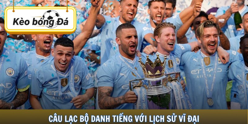 Câu lạc bộ danh tiếng với lịch sử vĩ đại