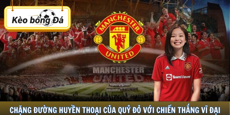 Chặng đường huyền thoại của Quỷ đỏ với chiến thắng vĩ đại
