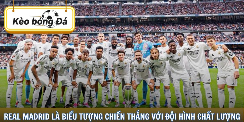 Real Madrid là biểu tượng chiến thắng với đội hình chất lượng đỉnh cao