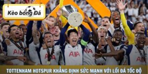 Tottenham Hotspur Khẳng Định Sức Mạnh Với Lối Đá Tốc Độ